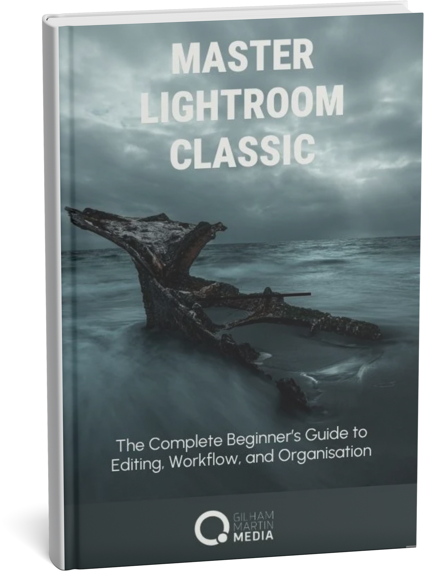 Master Lightroom Classic - The Complete Beginners Guide to Editing, Workflow and Organisation